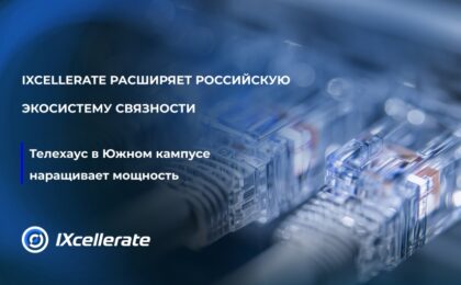 IXcellerate укрепляет российскую экосистему связности и наращивает мощность своего Телехауса в Южном кампусе